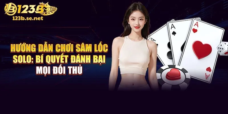 Cách chơi Sâm Lốc cơ bản mang đến những trải nghiệm tối ưu khi tham gia