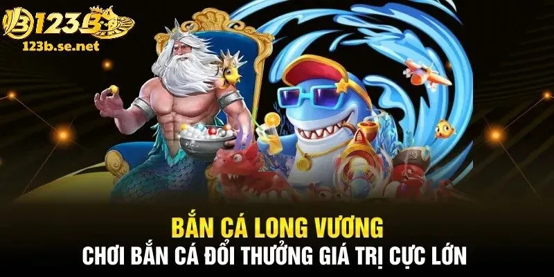 Long Vương bắn cá là tựa game huyền thoại thu hút đông đảo người chơi